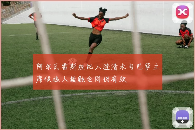 阿尔瓦雷斯经纪人澄清未与巴萨主席候选人接触合同仍有效
