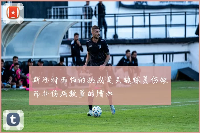 斯洛特面临的挑战是关键球员伤缺而非伤病数量的增加